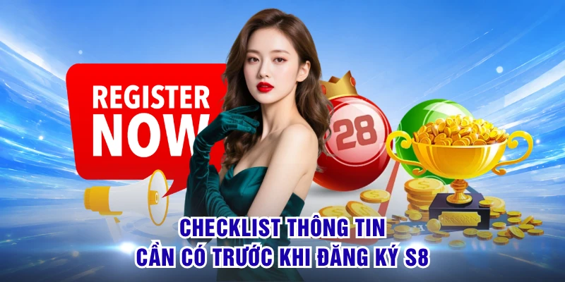 Checklist thông tin cần có trước khi đăng ký S8