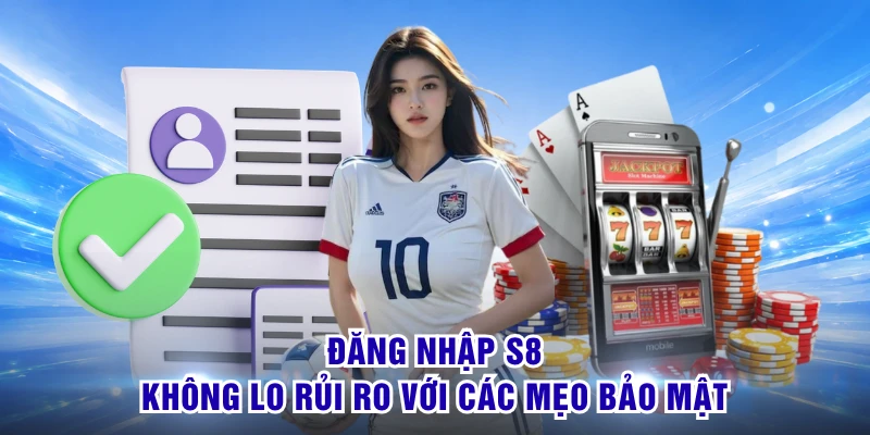 Đăng nhập S8 không lo rủi ro với các mẹo bảo mật