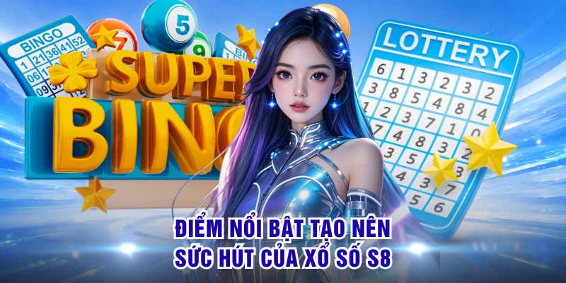 Điểm nổi bật tạo nên sức hút của xổ số S8