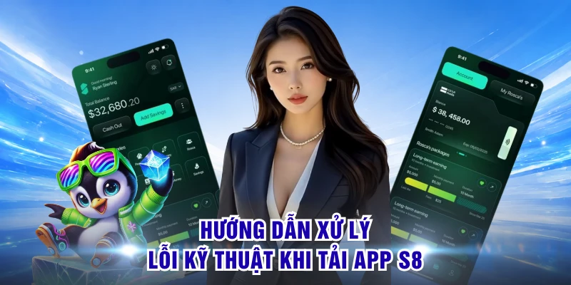 Hướng dẫn xử lý lỗi kỹ thuật khi tải app S8
