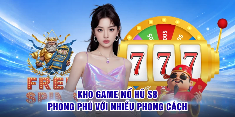 Kho game nổ hũ S8 phong phú với nhiều phong cách