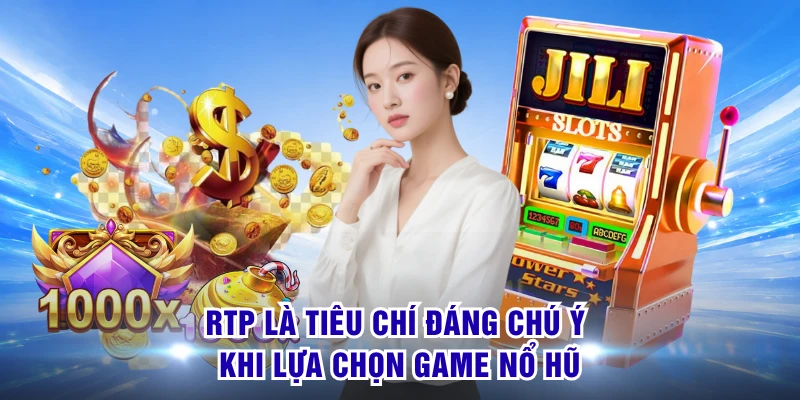 RTP là tiêu chí đáng chú ý khi lựa chọn game nổ hũ